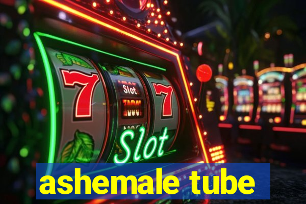 ashemale tube